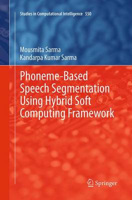 Phoneme-Based Speech Segmentation using Hybrid Soft Computing Framework Softcover reprint of the original 1st ed. 2014