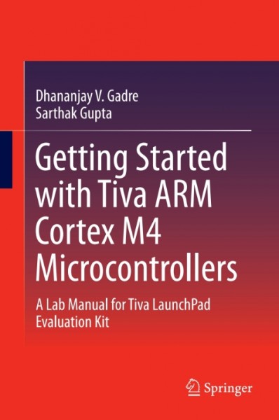 Getting Started with Tiva ARM Cortex M4 Microcontrollers: A Lab Manual for Tiva LaunchPad Evaluation Kit