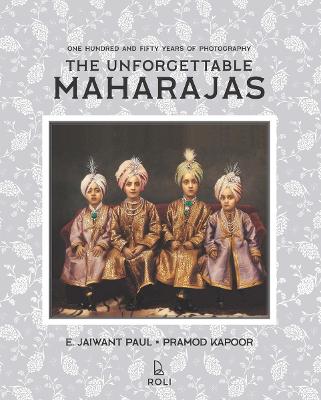 Unforgettable Maharajas: One Hundred and Seventy-Five Years of Photography