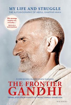 Frontier Gandhi: My Life and Struggle: The Autobiography of Abdul Ghaffar Khan