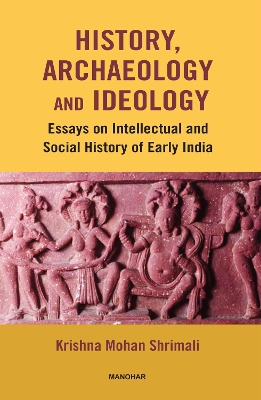 History, Archaeology and Ideology: Essays on Intellectual and Social History of Early India
