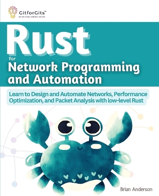 Rust for Network Programming and Automation (Edition-1): Learn to Design and Automate Networks, Performance Optimization, and Packet  Analysis with low-level Rust