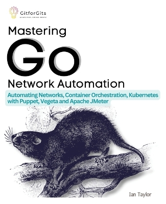 Mastering Go Network Automation (Edition-1): Automating Networks, Container Orchestration, Kubernetes with Puppet, Vegeta  and Apache JMeter