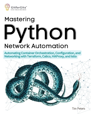 Mastering Python Network Automation (Edition-1): Automating Container Orchestration, Configuration, and Networking with  Terraform, Calico, HAProxy, and Istio