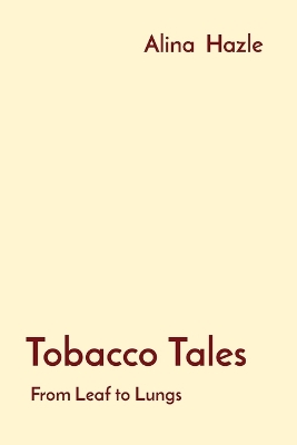 Tobacco Tales: From Leaf to Lungs: From Leaf to Lungs