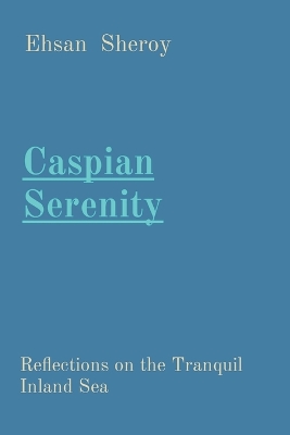 Caspian Serenity: Reflections on the Tranquil Inland Sea: Reflections on the Tranquil Inland Sea