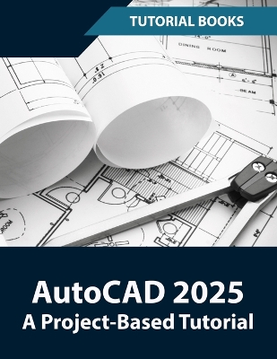 AutoCAD 2025 A Project Based Tutorial: Learn 2D and 3D Architectural Design with Step-by-Step Instructions 6th ed.