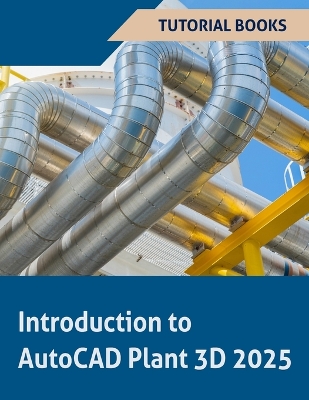 Introduction to AutoCAD Plant 3D 2025: Learning the Basics of Plant Design