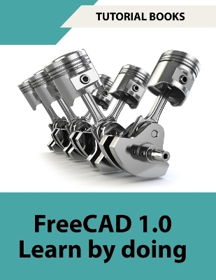 FreeCAD 1.0 Learn by Doing (COLORED): Learn 3D Modeling and Design by Doing - Practical Hands-On Guide for  Engineers and Designers