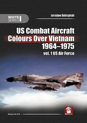 Us Combat Aircraft Colours Over Vietnam 1964-1975. Vol. 1 US Air Force: Volume 1 - Us Air Force