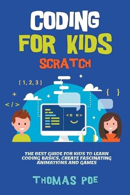 Coding for Kids Scratch: The Best Guide for Kids to Learn Coding Basics, Create Fascinating  Animations and Games