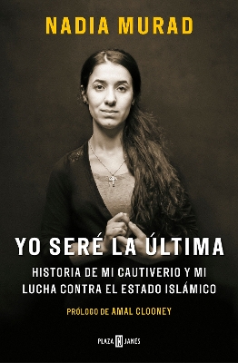Yo seré la última:Historia de mi cautiverio y mi lucha contra el Estado  Islámico/ The Last Girl: My Story of Captivity, and My Fight Against the Islamic Stat: Historia de mi cautiverio y mi lucha contra el Estado Islámico