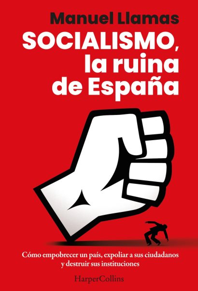 Socialismo, la ruina de EspaÃ±a: Como empobrecer un pais, expoliar a sus ciudadanos y destruir sus instituciones.