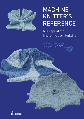 Machine Knitter's Reference: A Blueprint for Improving You Knitting