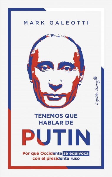Tenemos que hablar de Putin: Por que Occidente se equivoca con el presidente ruso