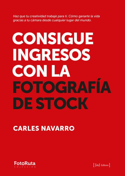 Consigue ingresos con la fotografÃ­a de stock: Haz que tu creatividad trabaje para ti. Como ganarte la vida gracias a tu camara desde cualquier lugar del mundo