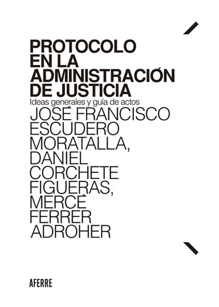 Protocolo en la AdministraciÃ³n de Justicia: Ideas generales y guia de actos