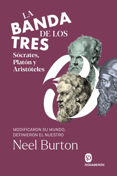 La banda de los tres. SÃ³crates, PlatÃ³n y AristÃ³teles: Modificaron su mundo, definieron el nuestro