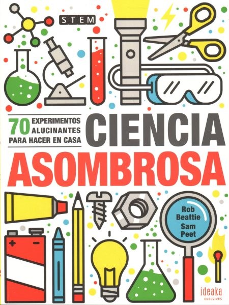Ciencia asombrosa / Stupendous Science: 70 experimentos alucinantes para hacer en casa / 70 Super Cool Experiments You Can Do at Home