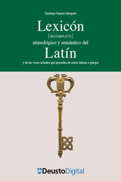 LexicÃ³n [ incompleto] etimolÃ³gico y semÃ¡ntico del LatÃ­n: y de las voces actuales que proceden de raices latinas o griegas
