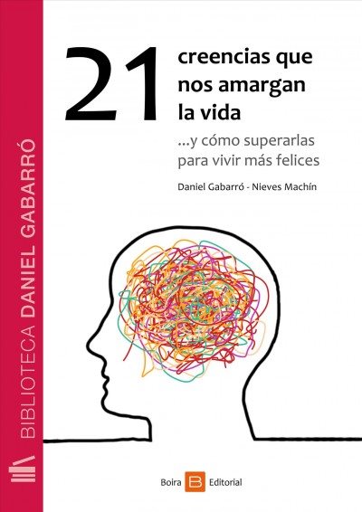 21 creencias que nos amargan la vida: ...y como superarlas para vivir mas felices