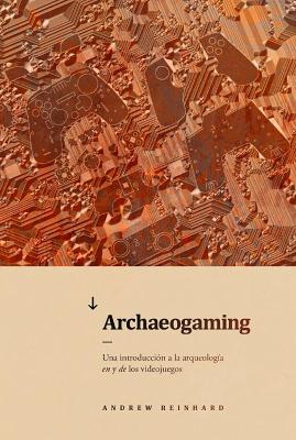 Archaeogaming: Una introducción a la arqueología en y de los videojuegos