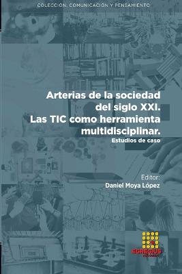 Arterias de la sociedad del siglo XXI. Las TIC como herramienta  multidisciplinar. Estudios de caso