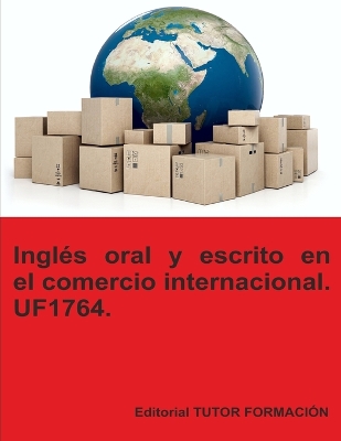 Inglés oral y escrito en el comercio internacional. UF1764.