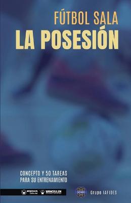 Fútbol sala. La posesión: Concepto y 50 tareas para su entrenamiento
