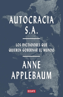 Autocracia S.A.: Los dictadores que quieren gobernar el mundo / Autocracy,  Inc.: The Dictators Who Want to Run the World
