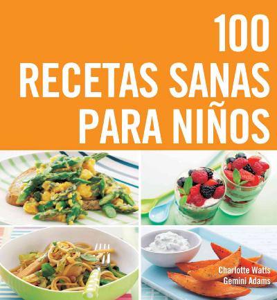 100 recetas sanas para ninos/ The Top 100 Recipes For Happy Kids