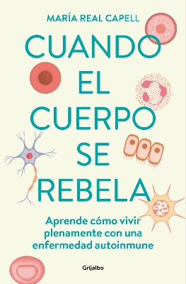 Cuando el cuerpo se rebela: Aprende cómo vivir plenamente con una enfermedad  auto inmune /When Our Bodies Rebel: Living Life in Full with an Autoimmune Disord