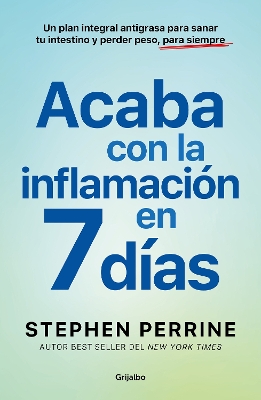 Acaba con la inflamación en 7 días: Un plan integral antigrasa para sanar t  u intestino y perder peso, para siempre / The Full-Body Fat Fix