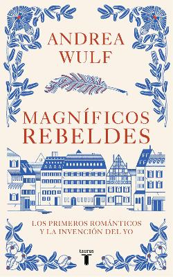 Magníficos rebeldes: Los primeros románticos y la invención del Yo /  Magnificent Rebels The First Romantics and the Invention of the Self