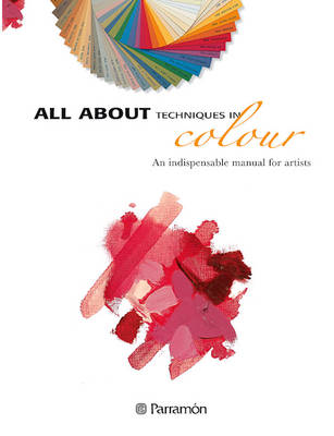 All About Techniques in Colour: An Indispensable Manual for Artists