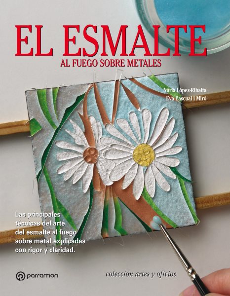 Artes & Oficios. El esmalte al fuego sobre metales: Las principales tecnicas del arte del esmalte al fuego sobre metal explicadas con rigor y claridad