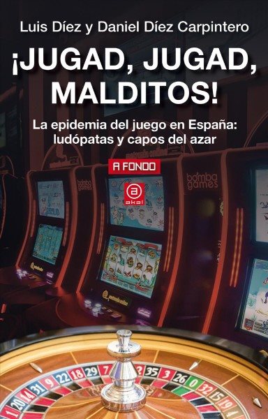 Â¡Jugad, jugad, malditos!: La epidemia del juego en Espana: ludopatas y capos del azar