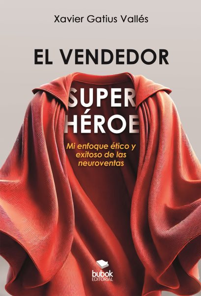 El vendedor superhÃ©roe: Mi enfoque etico y exitoso de las neuroventas