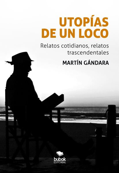UtopÃ­as de un loco: Relatos cotidianos, relatos trascendentales