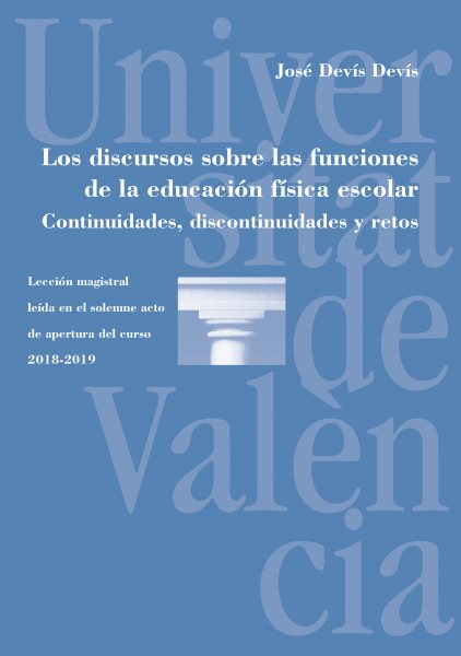Los discursos sobre las funciones de la educaciÃ³n fÃ­sica escolar. Continuidades, discontinuidades y retos: Leccion magistral leida en el solemne acto de apertura del curso 2018-2019