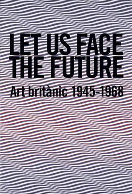 Let Us Face the Future: British Art 1945-1968