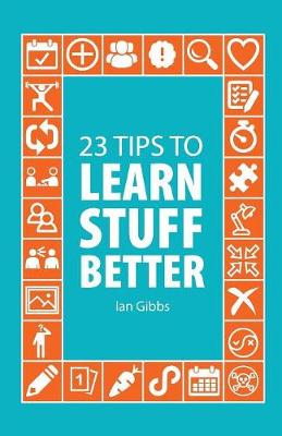 23 Tips to Learn Stuff Better: so you can spend less time studying and more time enjoying yourself