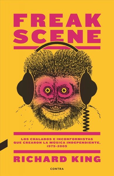 Freak Scene: Los chalados e inconformistas que crearon la mÃºsica independiente, 1975-2005