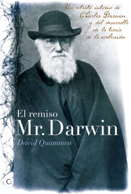 El remiso Mr. Darwin: Un retrato íntimo de Charles Darwin y el desarrollo de la teoría de la  evolución