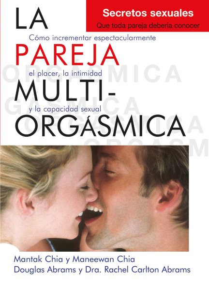 La Pareja Multiorgásmica: Cómo Incrementar Espectacularmente El Placer, La Intimidad Y La Capacidad  Sexual