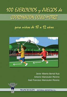 100 Ejercicios y Juegos de Coordinacion Oculo-Motriz Para Ninos de 10 a 12   Anos