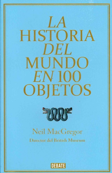 La historia Del Mundo En 100 Objetos / A History Of The World In 100 Objects