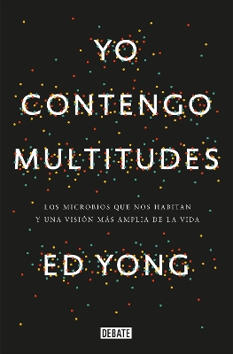 Yo contengo multitudes: Los microbios que nos habitan y una mayor visión de  la vida / I Contain Multitudes: The Microbes Within Us and a Grander View of Life