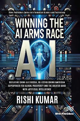 Winning the AI Arms Race: Defeating China and Russia, Re-establishing American Superpower for Global  Prosperity and the Greater Good with Artificial Intelligence