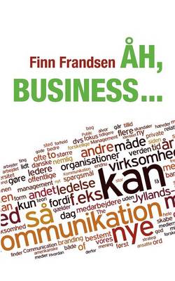 Åh, business ...: Klummer og andre korte tekster om organisationernes samfund (2004-2014)